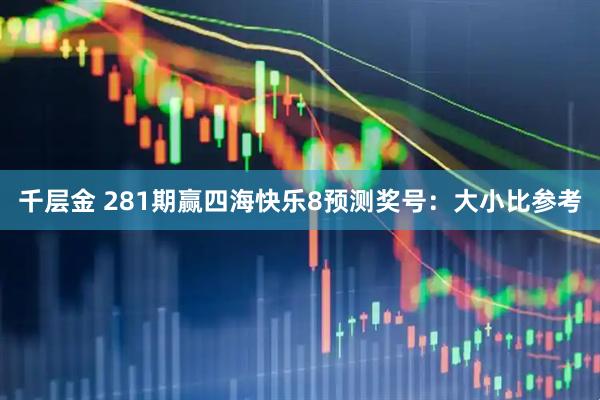 千层金 281期赢四海快乐8预测奖号：大小比参考