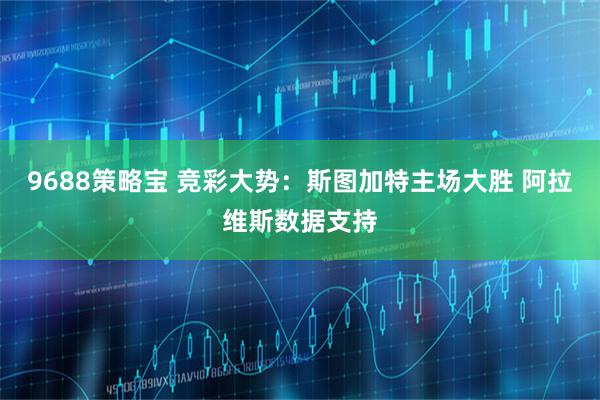 9688策略宝 竞彩大势：斯图加特主场大胜 阿拉维斯数据支持
