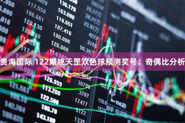 贵海国际 122期姚天罡双色球预测奖号：奇偶比分析